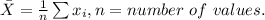 \bar X=\frac{1}{n}\sum{x_i}, n=number \ of \ values.