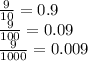 \frac{9}{10}=0.9\\\frac{9}{100}=0.09\\\frac{9}{1000}=0.009