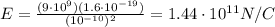 E=\frac{(9\cdot 10^9)(1.6\cdot 10^{-19})}{(10^{-10})^2}=1.44\cdot 10^{11} N/C
