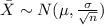 \bar X \sim N(\mu, \frac{\sigma}{\sqrt{n}})