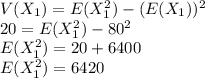 V(X_{1})=E(X_{1}^{2})-(E(X_{1}))^{2}\\20=E(X_{1}^{2})-80^{2}\\E(X_{1}^{2})=20+6400\\E(X_{1}^{2})=6420