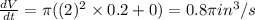 \frac{dV}{dt}=\pi ((2)^2\times 0.2+0)=0.8\pi in^3/s