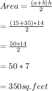 Area=\frac{(a+b)h}{2}\\\\=\frac{(15+35)*14}{2}\\\\=\frac{50*14}{2}\\\\=50*7\\\\=350sq.feet