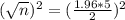 (\sqrt{n})^{2} = (\frac{1.96*5}{2})^{2}