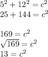 5^{2} + 12^{2}  = c^{2}\\25 + 144 = c^{2} \\\\169 = c^{2}\\\sqrt{169}  = c^{2}  \\13 = c^{2}