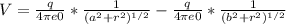 V = \frac{q}{4\pi e0} * \frac{1}{(a^{2} + r^{2} )^{1/2} } - \frac{q}{4\pi e0 } * \frac{1}{(b^{2} + r^{2} )^{1/2} }