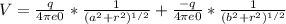 V = \frac{q}{4\pi e0} * \frac{1}{(a^{2} + r^{2} )^{1/2} } + \frac{-q}{4\pi e0 } * \frac{1}{(b^{2} + r^{2} )^{1/2} }