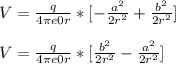 V = \frac{q}{4\pi e0 r} * [-\frac{a^{2} }{2r^{2} } +\frac{b^{2} }{2r^{2} }]\\\\V = \frac{q}{4\pi e0 r} * [\frac{b^{2} }{2r^{2} } -\frac{a^{2} }{2r^{2} }]