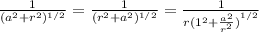 \frac{1}{(a^{2} + r^{2} )^{1/2} }  = \frac{1}{(r^{2} + a^{2} )^{1/2} } = \frac{1}{{r(1^{2} + \frac{a^{2} }{r^{2} } )}^{1/2} }