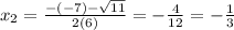 x_{2} = \frac{-(-7) - \sqrt{11}}{2(6)} = -\frac{4}{12} = -\frac{1}{3}