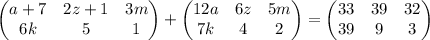 \begin{equation*} \begin{pmatrix}a+7 & 2z+1 & 3m \\6k & 5 & 1\end{pmatrix}  + \begin{pmatrix}12a & 6z & 5m \\7k & 4 & 2\end{pmatrix}   =  \begin{pmatrix}33 & 39 & 32 \\39 & 9 & 3\end{pmatrix} \end{equation*}