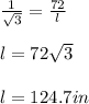 \frac{1}{\sqrt{3} } = \frac{72}{l} \\\\l = 72\sqrt{3} \\\\l = 124.7 in
