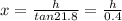 x =\frac{h}{tan21.8}=\frac{h}{0.4}