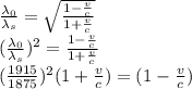 \frac{\lambda_{0}}{\lambda_{s}}  = \sqrt{\frac{1-\frac{v}{c} }{1+\frac{v}{c} } }\\(\frac{\lambda_{0}}{\lambda_{s}})^{2} = \frac{1-\frac{v}{c} }{1+\frac{v}{c} }\\(\frac{1915}{1875}) ^{2}( {1+\frac{v}{c}) = ({1-\frac{v}{c} }) \\