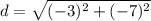 d = \sqrt{(-3)^2+(-7)^2}