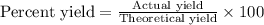 \text{Percent yield}=\frac{\text{Actual yield}}{\text{Theoretical yield}}\times 100