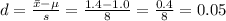 d=\frac{\bar x-\mu}{s}=\frac{1.4-1.0}{8}=\frac{0.4}{8}=0.05