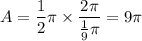A = \dfrac{1}{2}\pi\times\dfrac{2\pi}{\frac{1}{9}\pi} = 9\pi