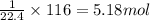 \frac{1}{22.4}\times 116=5.18mol
