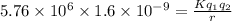 5.76\times 10^6\times 1.6\times 10^{-9}=\frac{Kq_1q_2}{r}