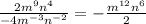 \frac{2m^9n^4}{-4m^{-3}n^{-2}} = - \frac{m^{12} n^{6} }{2}