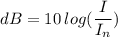 dB = 10 \:log(\dfrac{I}{I_n} )