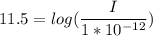 11.5 = log(\dfrac{I}{1*10^{-12}} )