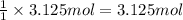 \frac{1}{1}\times 3.125  mol=3.125 mol