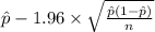 \hat p-1.96 \times {\sqrt{\frac{\hat p(1-\hat p)}{n} } }