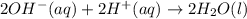 2OH^-(aq)+2H^+(aq)\rightarrow 2H_2O(l)