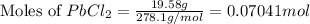 \text{Moles of }PbCl_2=\frac{19.58g}{278.1g/mol}=0.07041mol