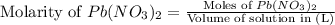 \text{Molarity of }Pb(NO_3)_2=\frac{\text{Moles of }Pb(NO_3)_2}{\text{Volume of solution in (L)}}