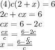 (4)c(2  + x) = 6 \\ 2c + cx = 6 \\ cx = 6 - 2c \\  \frac{cx}{c}  =  \frac{6 - 2c}{c}  \\ x =  \frac{6 - 2c}{c}