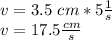 v = 3.5 \ cm * 5 \frac {1} {s}\\v = 17.5 \frac {cm} {s}