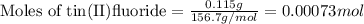\text{Moles of tin(II)fluoride}=\frac{0.115g}{156.7g/mol}=0.00073mol