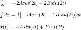 \frac{dx}{dt}=-2Acos(2t)-2Bsin(2t)\\\\\int dx = \int[-2Acos(2t)-2Bsin(2t)]dt\\\\x(t)=-Asin(2t)+Bcos(2t)