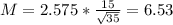 M = 2.575*\frac{15}{\sqrt{35}} = 6.53