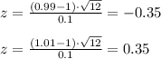 z=\frac{(0.99-1)\cdot \sqrt{12}}{0.1}=-0.35\\\\z=\frac{(1.01-1)\cdot \sqrt{12}}{0.1}=0.35