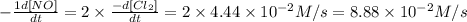 -\frac{1d[NO]}{dt}=2\times {\frac{-d[Cl_2]}{dt}=2\times 4.44\times 10^{-2}M/s=8.88\times 10^{-2}M/s