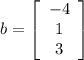 b=\left[\begin{array}{ccc}-4\\1\\3\end{array}\right]