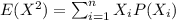 E(X^2) =\sum_{i=1}^n X_i P(X_i)