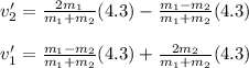 v'_2 = \frac{2m_1}{m_1+m_2} (4.3) - \frac{m_1-m_2}{m_1+m_2} (4.3)\\\\v'_1 = \frac{m_1-m_2}{m_1+m_2} (4.3) + \frac{2m_2}{m_1+m_2} (4.3)