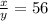 \frac{x}{y}  = 56