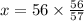 x = 56 \times  \frac{56}{57}