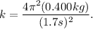 k = \dfrac{4\pi ^2(0.400kg)}{(1.7s)^2}.