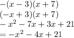 - (x - 3)(x + 7) \\(  - x + 3)(x + 7) \\  -  {x}^{2}  - 7x + 3x + 21 \\  =  -  {x}^{2}  - 4x + 21