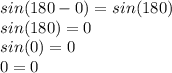 sin(180-0)=sin(180)\\sin(180)=0\\sin(0)=0\\0=0