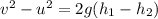 v^2-u^2=2g(h_1-h_2)