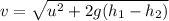 v=\sqrt{u^2+2g(h_1-h_2)}