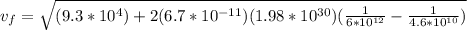 v_f = \sqrt{(9.3*10^4)+2(6.7*10^{-11})(1.98*10^{30})(\frac{1}{6*10^{12}}-\frac{1}{4.6*10^{10}})}